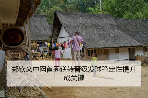 郑钦文中网首秀逆转晋级发球稳定性提升成关键